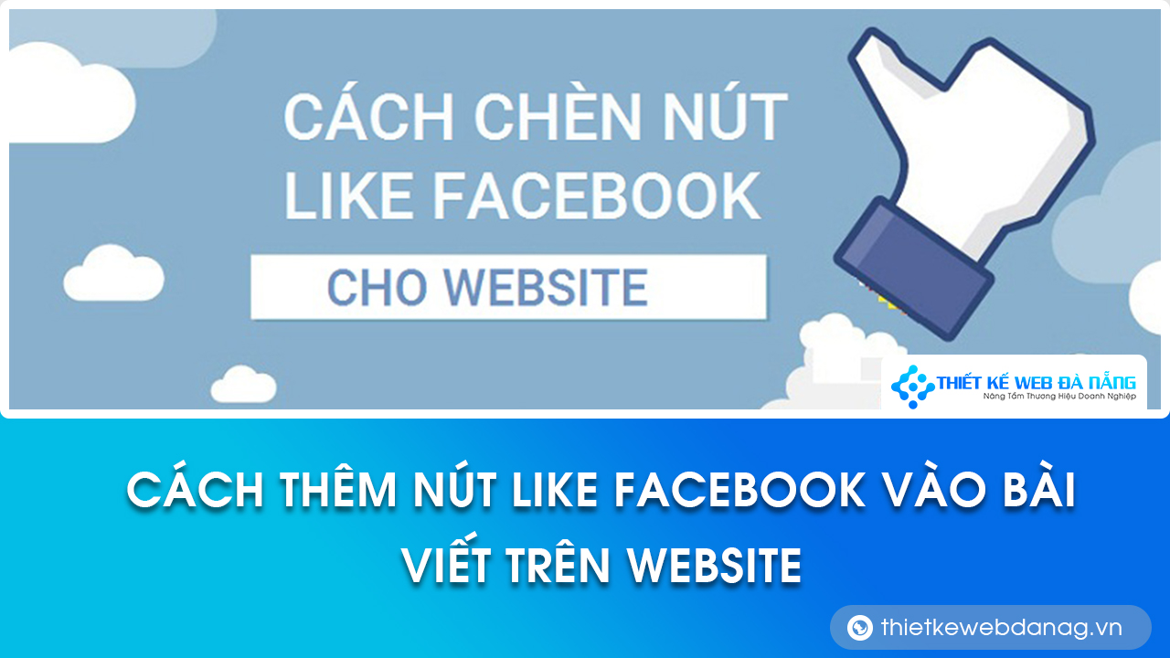 cách chèn nút like facebook vào bài viết trên website